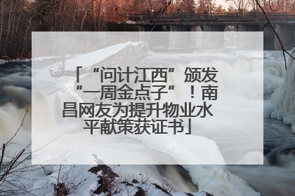 “问计江西”颁发“一周金点子”！南昌网友为提升物业水平献策获证书